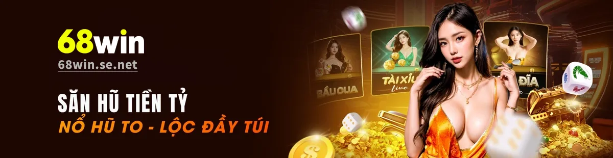 68WIN - Săn Hũ Tiền Tỷ, Nổ Hũ To, Lộc Đầy Túi