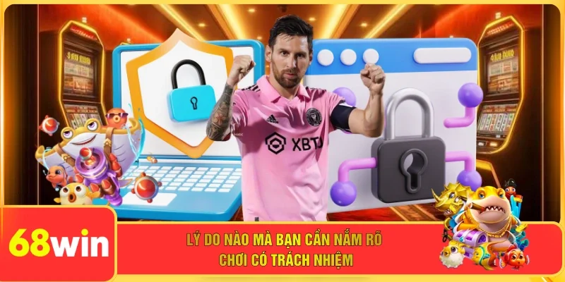 Lý do nào mà bạn cần nắm rõ chơi có trách nhiệm 