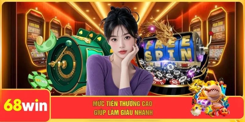 Mức tiền thưởng cao giúp làm giàu nhanh
